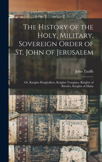 The History of the Holy, Military, Sovereign Order of St. John of Jerusalem The History of the Holy, Military, Sovereign Order of St. John of Jerusalem