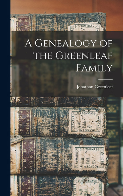 A Genealogy of the Greenleaf Family A Genealogy of the Greenleaf Family