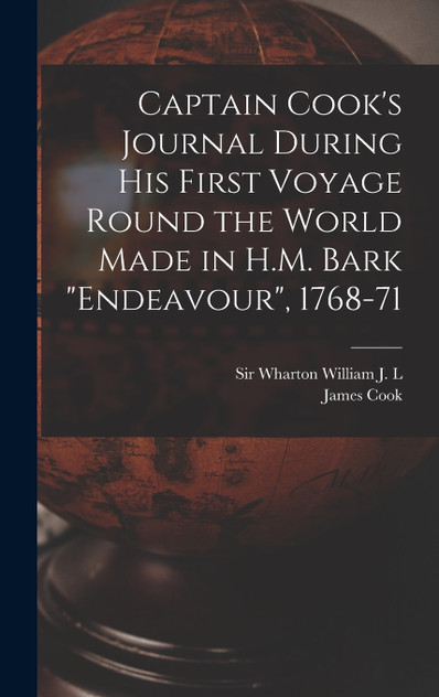Captain Cook's Journal During his First Voyage Round the World Made in H.M. Bark "Endeavour", 1768-71 Captain Cook's Journal During his First Voyage Round the World Made in H.M. Bark "Endeavour", 1768-71