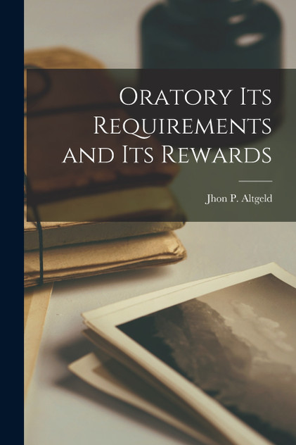 Oratory its Requirements and its Rewards Oratory its Requirements and its Rewards
