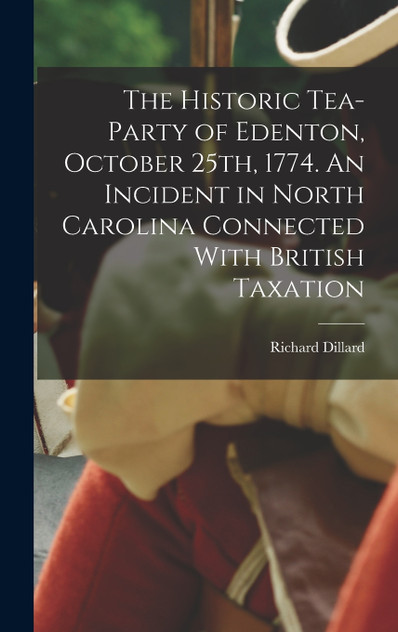 The Historic Tea-party of Edenton, October 25th, 1774. An Incident in North Carolina Connected With British Taxation The Historic Tea-party of Edenton, October 25th, 1774. An Incident in North Carolina Connected With British Taxation
