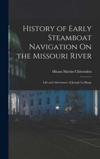History of Early Steamboat Navigation On the Missouri River History of Early Steamboat Navigation On the Missouri River