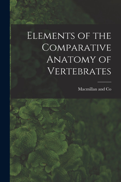 Elements of the Comparative Anatomy of Vertebrates Elements of the Comparative Anatomy of Vertebrates