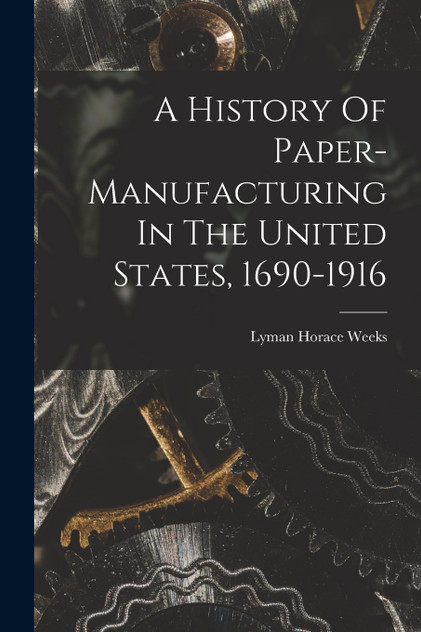 A History Of Paper-manufacturing In The United States, 1690-1916