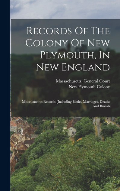 Records Of The Colony Of New Plymouth, In New England Records Of The Colony Of New Plymouth, In New England