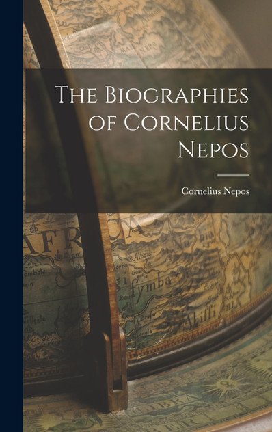 The Biographies of Cornelius Nepos The Biographies of Cornelius Nepos