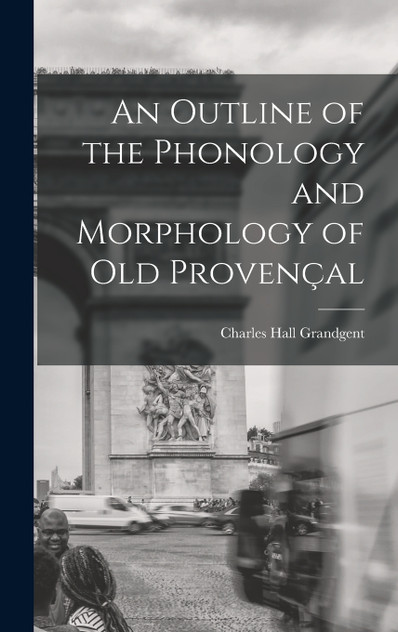 An Outline of the Phonology and Morphology of Old Provençal