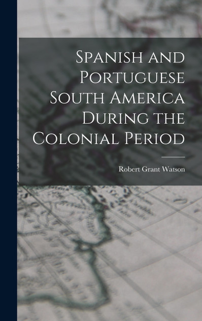 Spanish and Portuguese South America During the Colonial Period Spanish and Portuguese South America During the Colonial Period