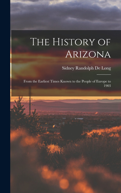 The History of Arizona The History of Arizona