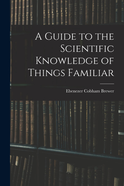 A Guide to the Scientific Knowledge of Things Familiar A Guide to the Scientific Knowledge of Things Familiar