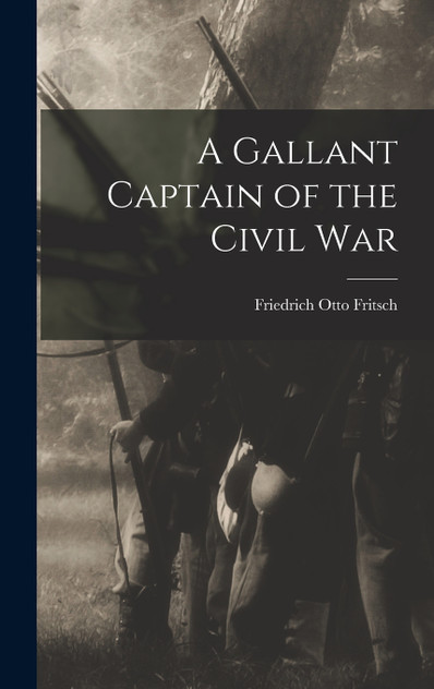 A Gallant Captain of the Civil War A Gallant Captain of the Civil War