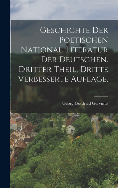 Geschichte der poetischen National-Literatur der Deutschen. Dritter Theil, Dritte verbesserte Auflage.