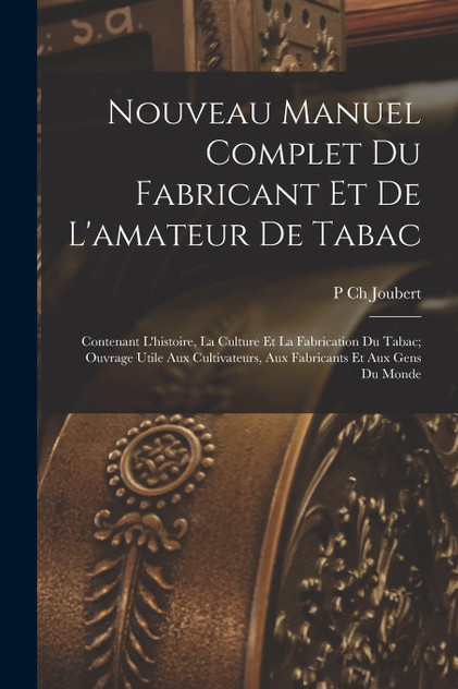 Nouveau Manuel Complet Du Fabricant Et De L'amateur De Tabac Nouveau Manuel Complet Du Fabricant Et De L'amateur De Tabac