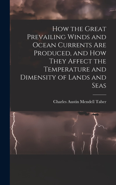 How the Great Prevailing Winds and Ocean Currents Are Produced, and How They Affect the Temperature and Dimensity of Lands and Seas How the Great Prevailing Winds and Ocean Currents Are Produced, and How They Affect the Temperature and Dimensity of Lands and Seas