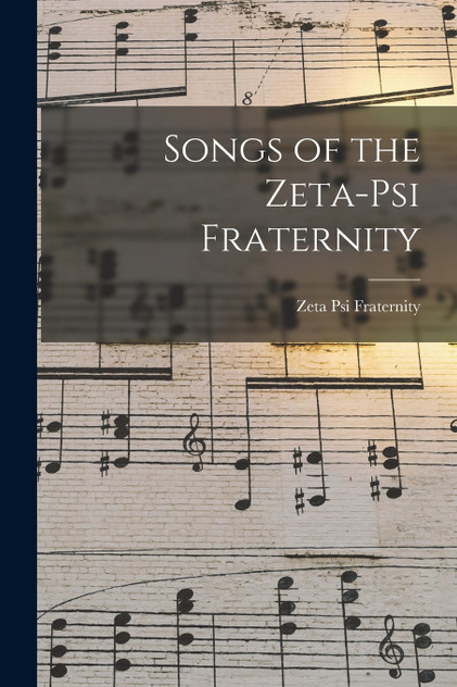 Songs of the Zeta-Psi Fraternity Songs of the Zeta-Psi Fraternity