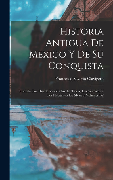 Historia Antigua De Mexico Y De Su Conquista
