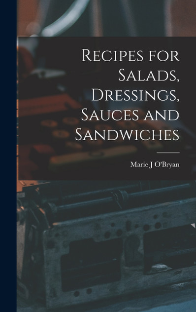 Recipes for Salads, Dressings, Sauces and Sandwiches Recipes for Salads, Dressings, Sauces and Sandwiches