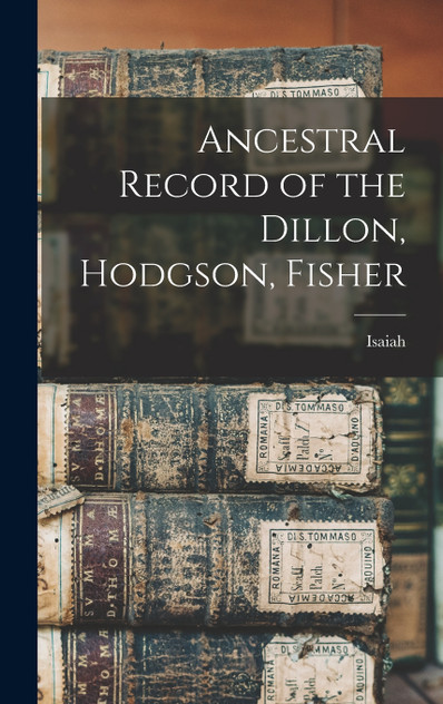 Ancestral Record of the Dillon, Hodgson, Fisher