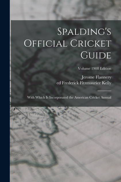 Spalding's Official Cricket Guide; With Which is Incorporated the American Cricket Annual; Volume 1908 edition
