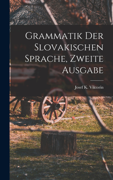 Grammatik der Slovakischen Sprache, zweite Ausgabe Grammatik der Slovakischen Sprache, zweite Ausgabe