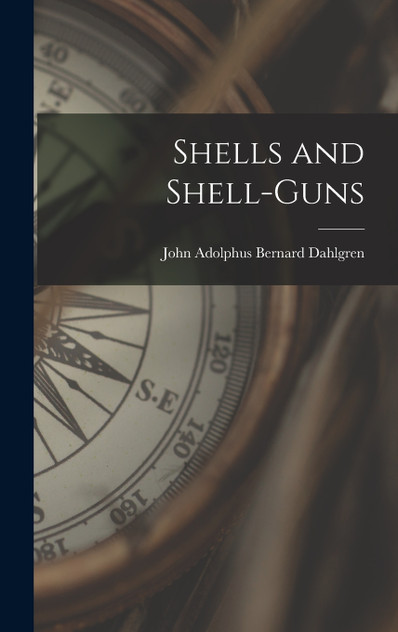 Shells and Shell-Guns Shells and Shell-Guns