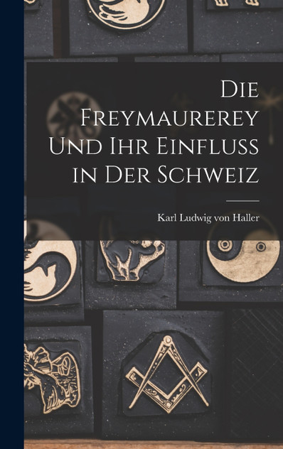 Die Freymaurerey und ihr Einfluss in der Schweiz Die Freymaurerey und ihr Einfluss in der Schweiz