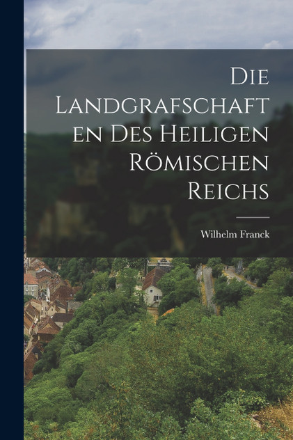 Die Landgrafschaften des Heiligen Römischen Reichs Die Landgrafschaften des Heiligen Römischen Reichs