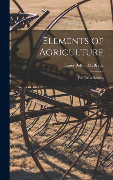 Elements of Agriculture; For use in Schools Elements of Agriculture; For use in Schools