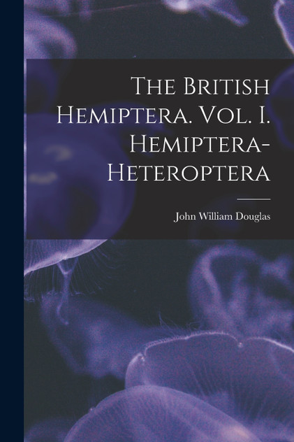 The British Hemiptera. Vol. I. Hemiptera-Heteroptera The British Hemiptera. Vol. I. Hemiptera-Heteroptera