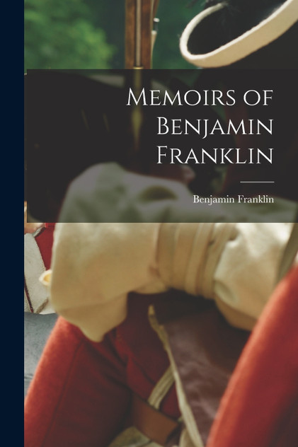 Memoirs of Benjamin Franklin Memoirs of Benjamin Franklin
