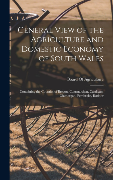 General View of the Agriculture and Domestic Economy of South Wales