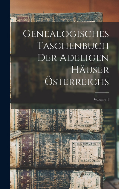 Genealogisches Taschenbuch Der Adeligen Häuser Österreichs; Volume 1