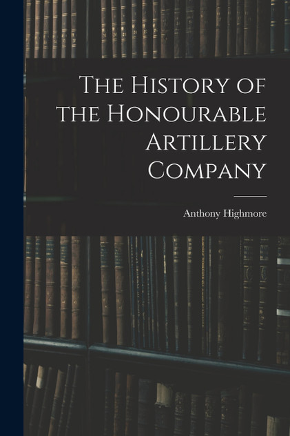 The History of the Honourable Artillery Company The History of the Honourable Artillery Company