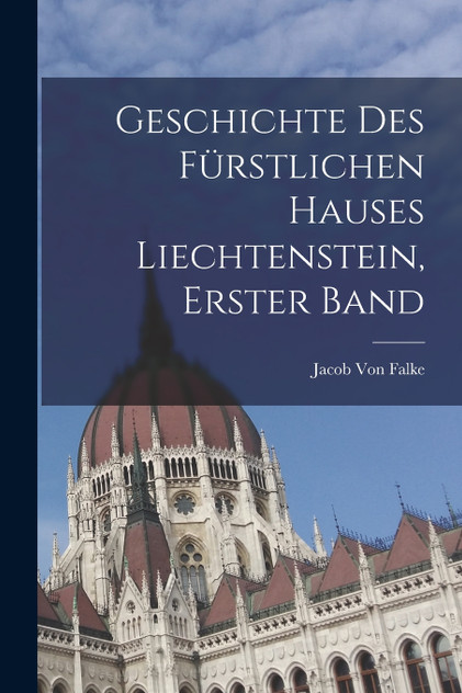 Geschichte Des Fürstlichen Hauses Liechtenstein, Erster Band