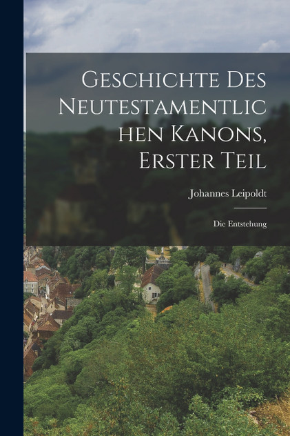 Geschichte des neutestamentlichen Kanons, Erster Teil Geschichte des neutestamentlichen Kanons, Erster Teil