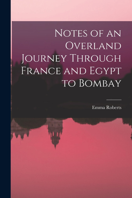 Notes of an Overland Journey Through France and Egypt to Bombay Notes of an Overland Journey Through France and Egypt to Bombay