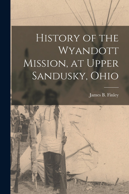 History of the Wyandott Mission, at Upper Sandusky, Ohio History of the Wyandott Mission, at Upper Sandusky, Ohio