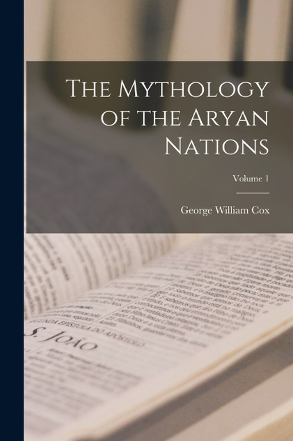 The Mythology of the Aryan Nations; Volume 1 The Mythology of the Aryan Nations; Volume 1