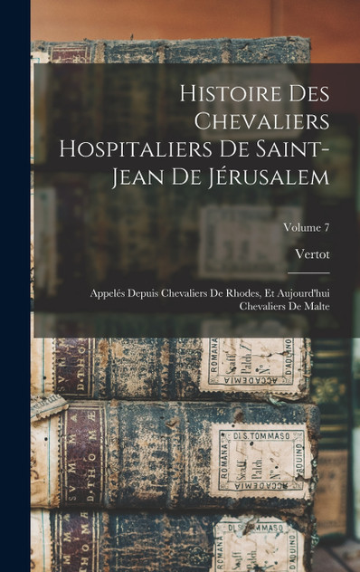 Histoire Des Chevaliers Hospitaliers De Saint-Jean De Jérusalem Histoire Des Chevaliers Hospitaliers De Saint-Jean De Jérusalem