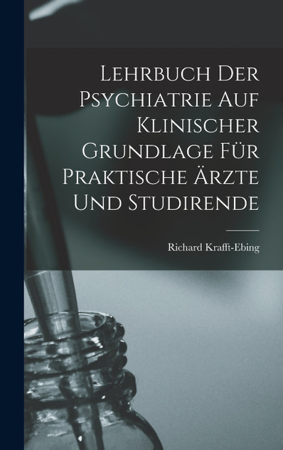 Lehrbuch Der Psychiatrie Auf Klinischer Grundlage Für Praktische Ärzte Und Studirende Lehrbuch Der Psychiatrie Auf Klinischer Grundlage Für Praktische Ärzte Und Studirende