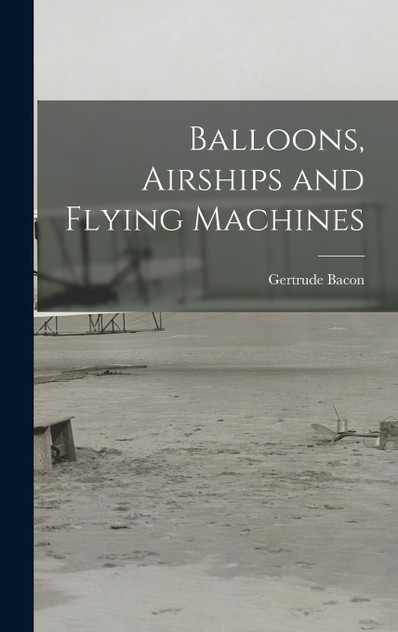 Balloons, Airships and Flying Machines Balloons, Airships and Flying Machines