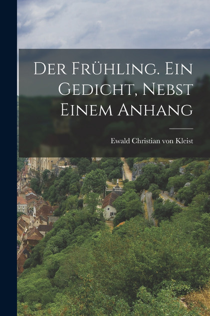 Der Frühling. Ein Gedicht, nebst einem Anhang Der Frühling. Ein Gedicht, nebst einem Anhang