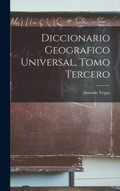 Diccionario Geografico Universal, Tomo Tercero Diccionario Geografico Universal, Tomo Tercero