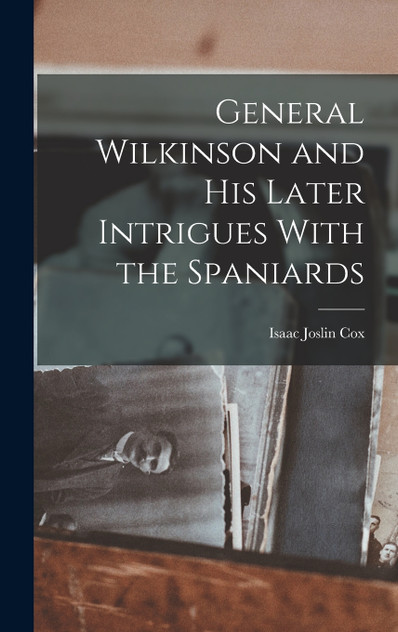 General Wilkinson and His Later Intrigues With the Spaniards