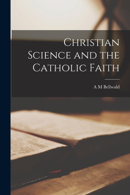 Christian Science and the Catholic Faith Christian Science and the Catholic Faith