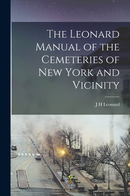 The Leonard Manual of the Cemeteries of New York and Vicinity The Leonard Manual of the Cemeteries of New York and Vicinity