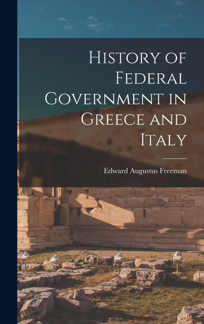 History of Federal Government in Greece and Italy History of Federal Government in Greece and Italy