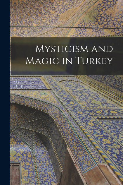 Mysticism and Magic in Turkey Mysticism and Magic in Turkey