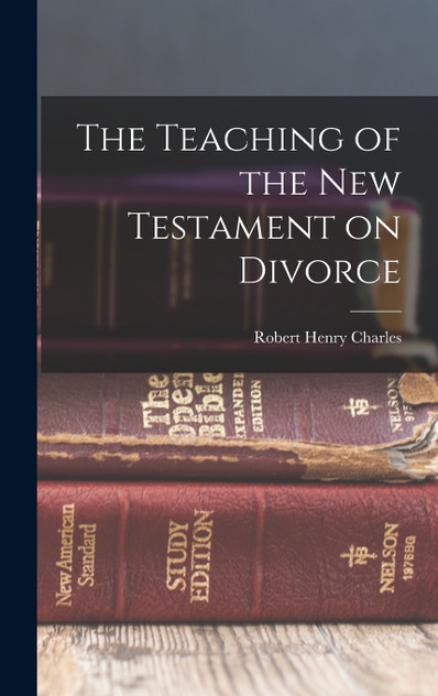 The Teaching of the New Testament on Divorce The Teaching of the New Testament on Divorce
