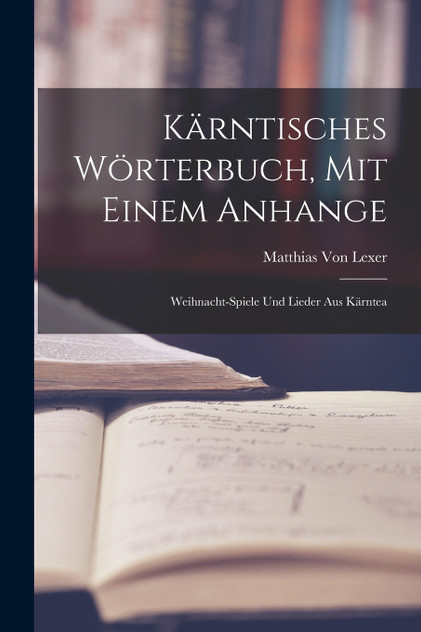 Kärntisches Wörterbuch, Mit Einem Anhange Kärntisches Wörterbuch, Mit Einem Anhange